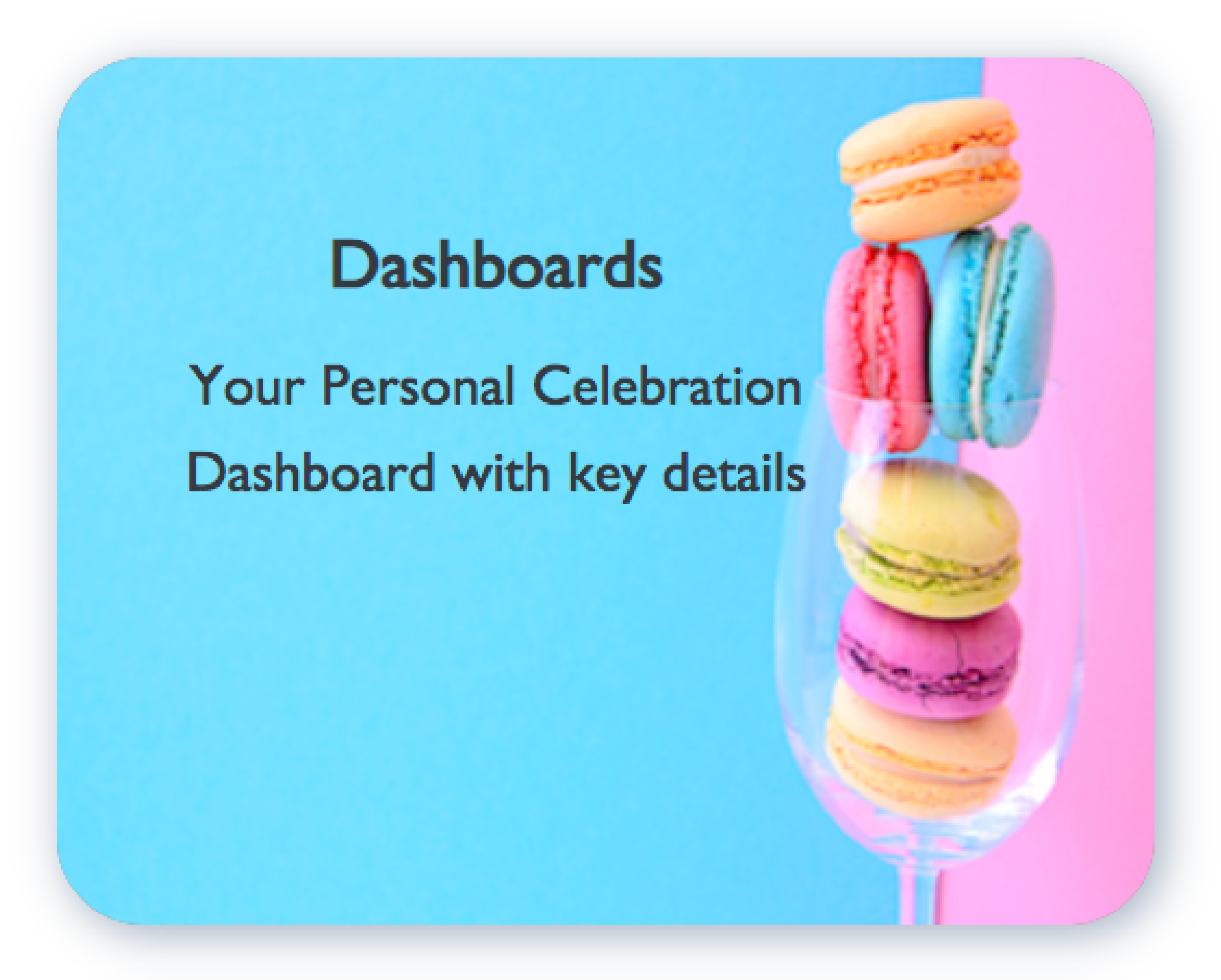 Personal Dashboard Page Quick view of key celebration details, countdown clock, RSVPS, To-Do’s  
