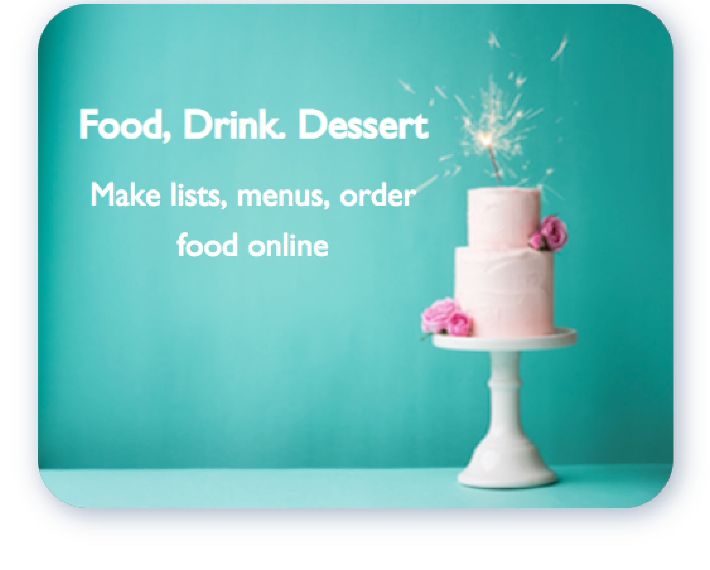 Food & Drink & Dessert Everything you need, create lists & order food online
                            